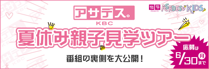 アサデス。KBC 夏休み親子見学ツアー　番組の裏側を大公開！【応募は6月30日（月）まで】