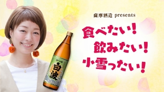 薩摩酒造presents 食べたい！飲みたい！小雪ったい！