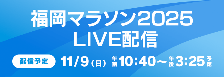 福岡マラソン2025 配信予定 11/9（日）午前10:40～午後3:25予定