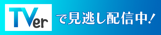 TVerで見逃し配信中！