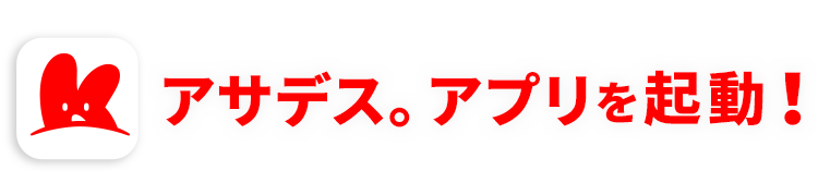 アサデス。アプリを起動！