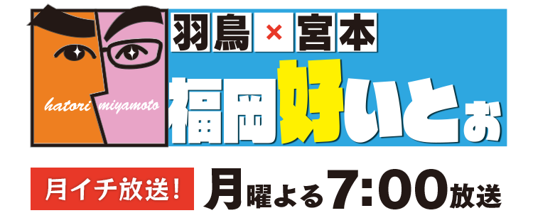 羽鳥×宮本　福岡好いとぉ　月イチ放送！月曜7:00放送