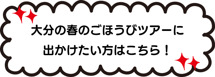 大分の春のごほうびツアーに出かけたい方はこちら！