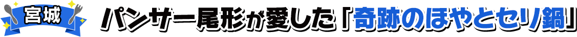 宮城 | パンサー尾形が愛した「奇跡のほやとセリ鍋」