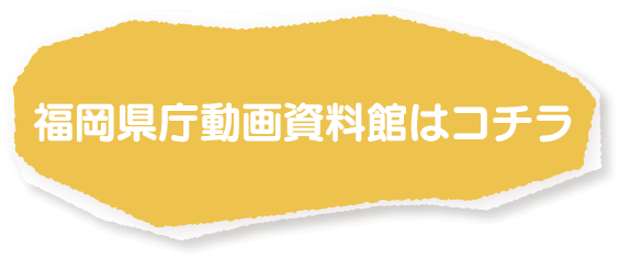 福岡県庁動画資料館はコチラ