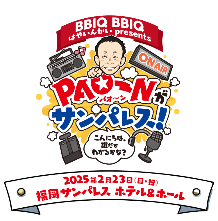 BBIQ BBIQ はやいんかい presents PAO~Nがサンパレス！～こんにちは、誰だかわかるかな？～＜2月23日（日・祝）15：00～18：00（予定） 会場：福岡サンパレス ホテル＆ホール＞