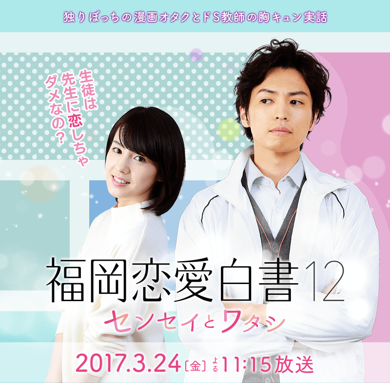 福岡恋愛白書12　センセイとワタシ／2017年3月24日(金)　夜11時15分～深夜0時15分放送