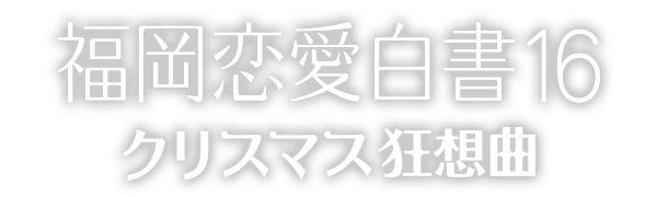 福岡恋愛白書16　クリスマス狂想曲