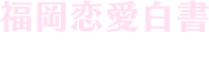 福岡恋愛白書公式SNS