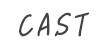 CAST