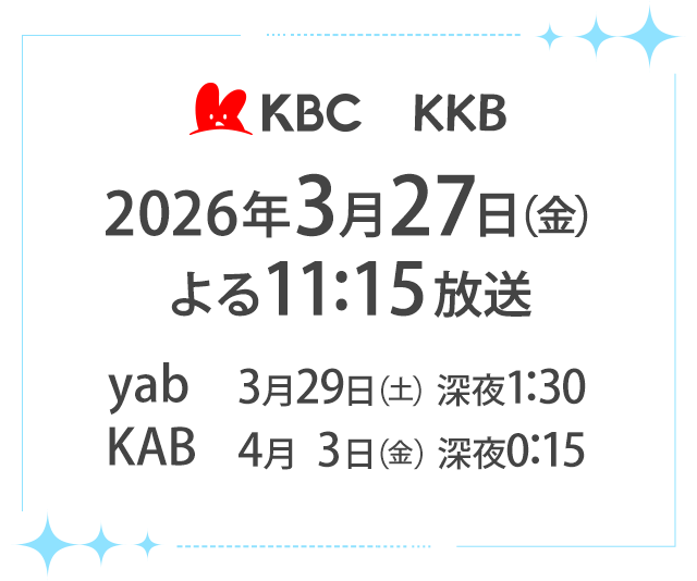 ＜放送日時＞KBC・KKB：2026年3月27日（金）よる11:15放送／yab：3月29日（日）深夜1:30～／KAB：4月3日（金）深夜0:15～