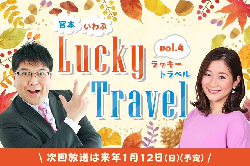 宮本・いわぶ Lucky Travel vol.4（次回放送は来年1月12日(日)(予定)）