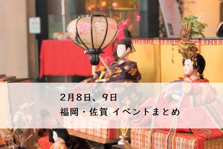 【週末おでかけ♪】福岡・佐賀　2/8、9以降に予定されているイベントまとめ