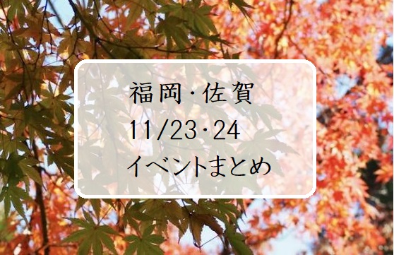 【週末おでかけ♪】福岡・佐賀　 11/23、24に予定されているイベントまとめ