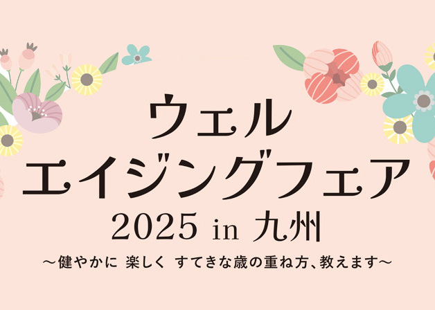 【イベント】健康と美でステキな歳を重ねたい人は必見！「ウェルエイジングフェア 2025 in 九州」開催（福岡市中央区）