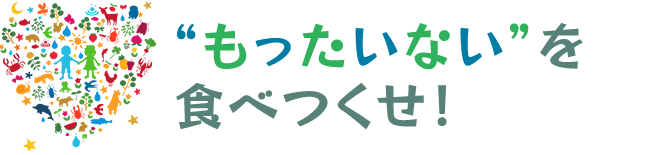 “もったいない”を食べつくせ！