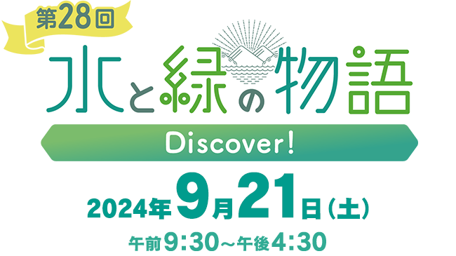 第28回 水と緑の物語「Discover!」 2024年9月21日（土）午前9：30～午後4：30