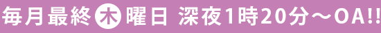 毎月最終木曜日 深夜1時20分～OA!!